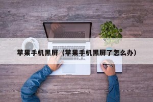 苹果手机黑屏（苹果手机黑屏了怎么办）