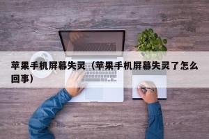 苹果手机屏幕失灵（苹果手机屏幕失灵了怎么回事）